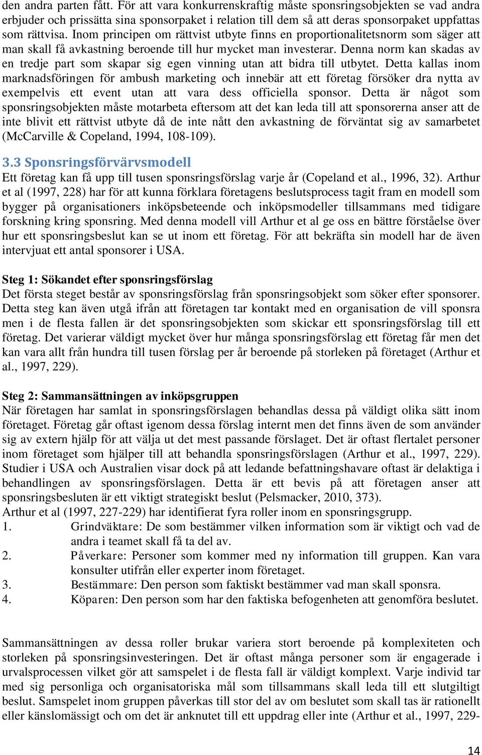 Inom principen om rättvist utbyte finns en proportionalitetsnorm som säger att man skall få avkastning beroende till hur mycket man investerar.