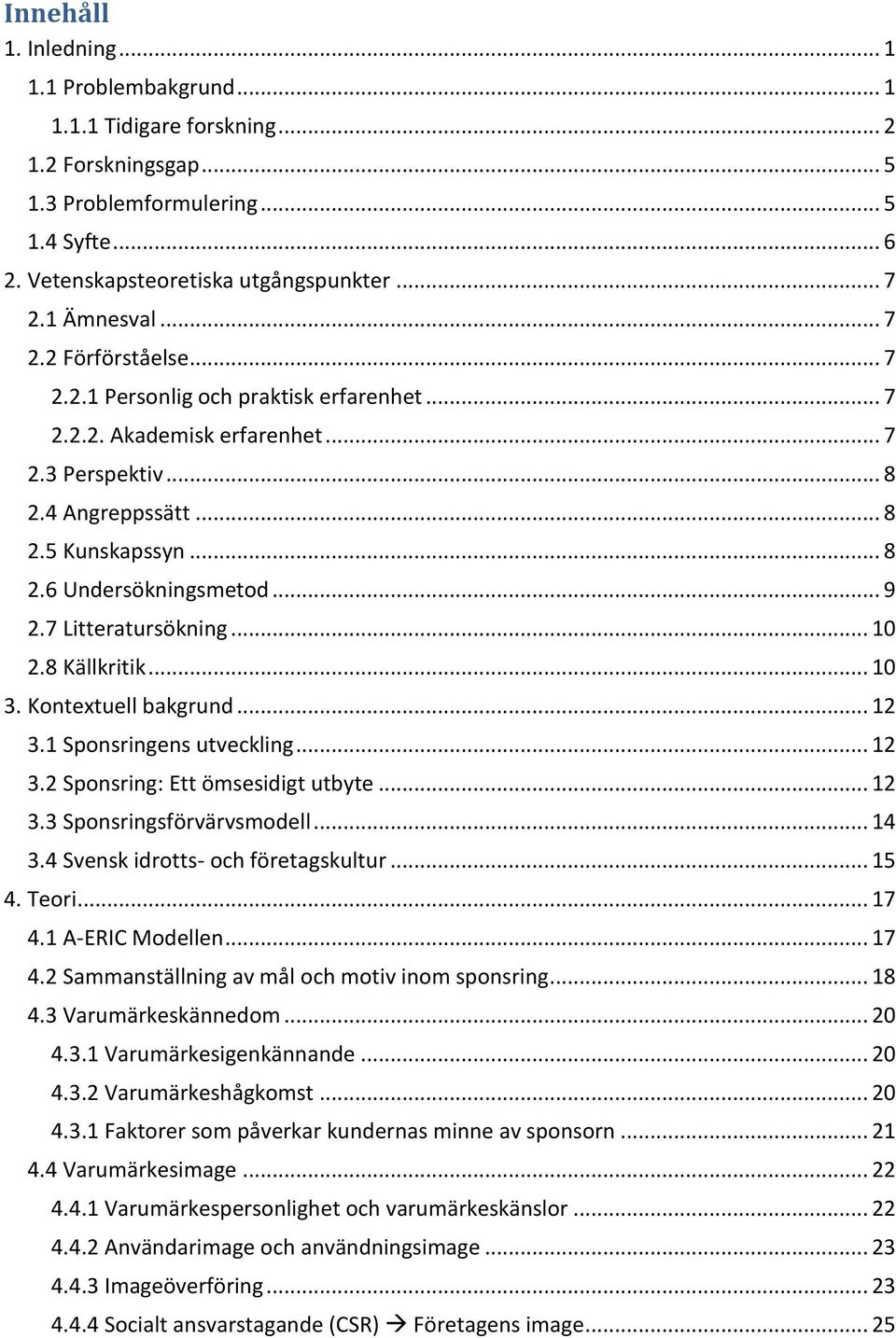 .. 9 2.7 Litteratursökning... 10 2.8 Källkritik... 10 3. Kontextuell bakgrund... 12 3.1 Sponsringens utveckling... 12 3.2 Sponsring: Ett ömsesidigt utbyte... 12 3.3 Sponsringsförvärvsmodell... 14 3.