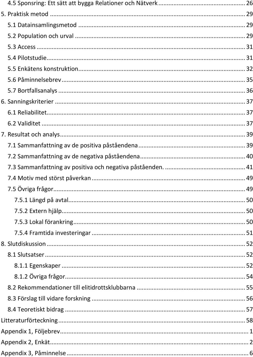 1 Sammanfattning av de positiva påståendena... 39 7.2 Sammanfattning av de negativa påståendena... 40 7.3 Sammanfattning av positiva och negativa påståenden.... 41 7.4 Motiv med störst påverkan... 49 7.