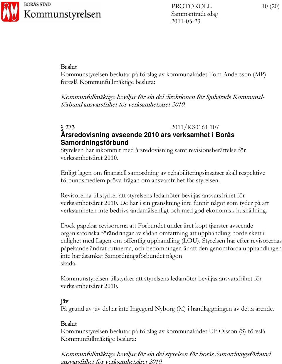 273 2011/KS0164 107 Årsredovisning avseende 2010 års verksamhet i Borås Samordningsförbund Styrelsen har inkommit med årsredovisning samt revisionsberättelse för verksamhetsåret 2010.