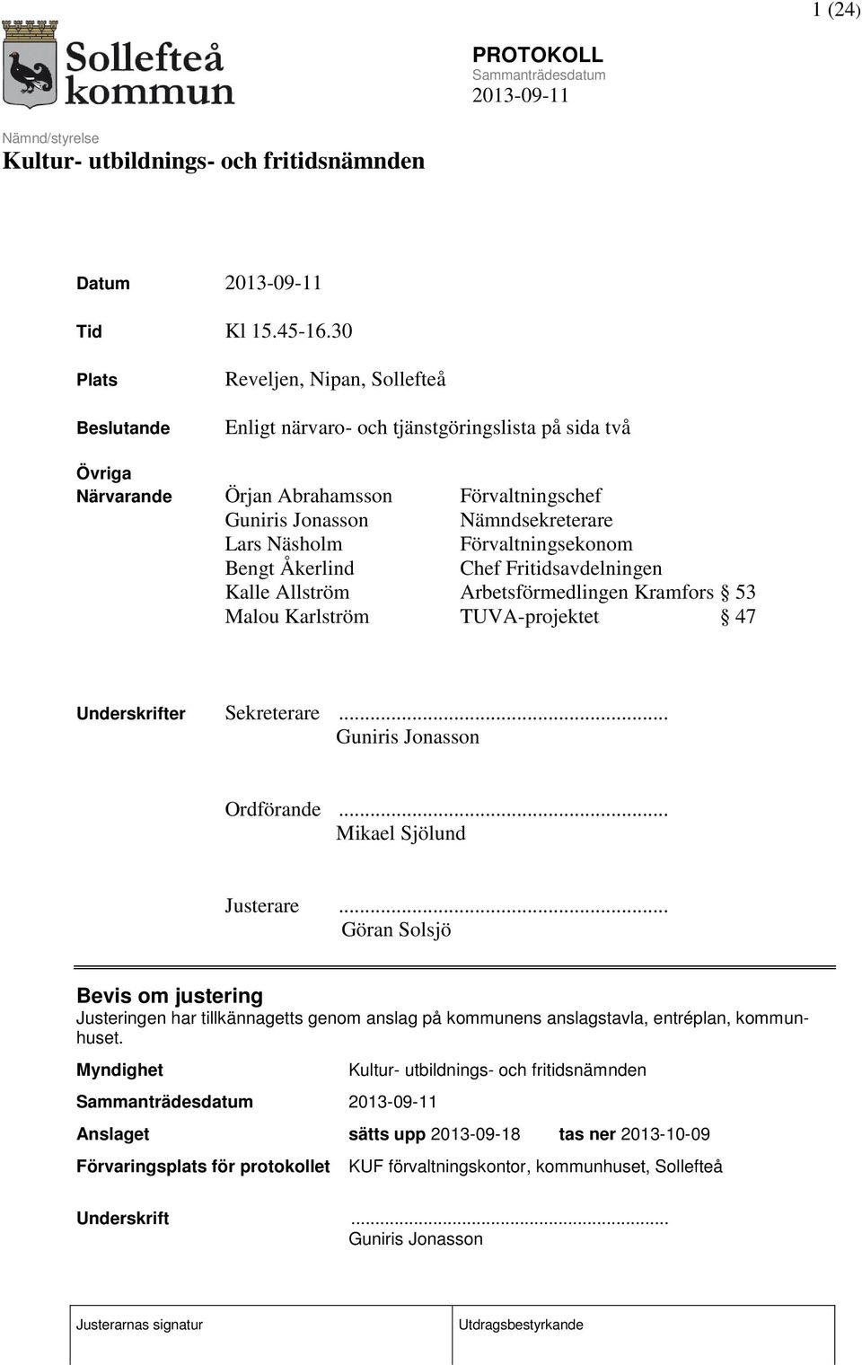 Lars Näsholm Förvaltningsekonom Bengt Åkerlind Chef Fritidsavdelningen Kalle Allström Arbetsförmedlingen Kramfors 53 Malou Karlström TUVA-projektet 47 Underskrifter Sekreterare.