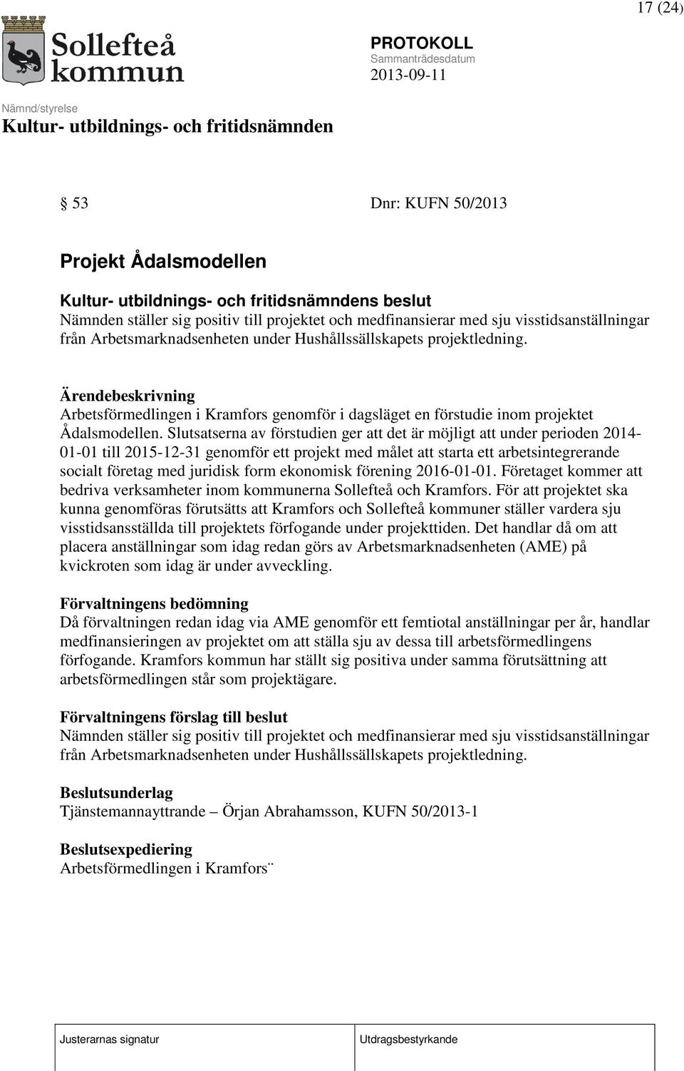 Slutsatserna av förstudien ger att det är möjligt att under perioden 2014-01-01 till 2015-12-31 genomför ett projekt med målet att starta ett arbetsintegrerande socialt företag med juridisk form
