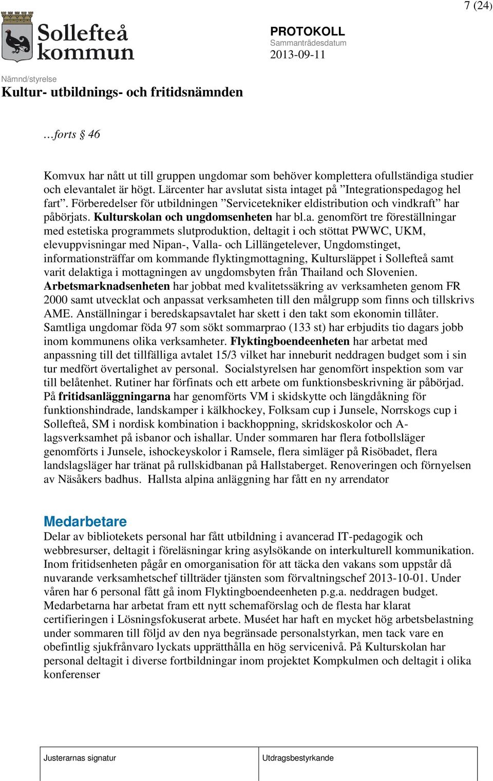 t har påbörjats. Kulturskolan och ungdomsenheten har bl.a. genomfört tre föreställningar med estetiska programmets slutproduktion, deltagit i och stöttat PWWC, UKM, elevuppvisningar med Nipan-,