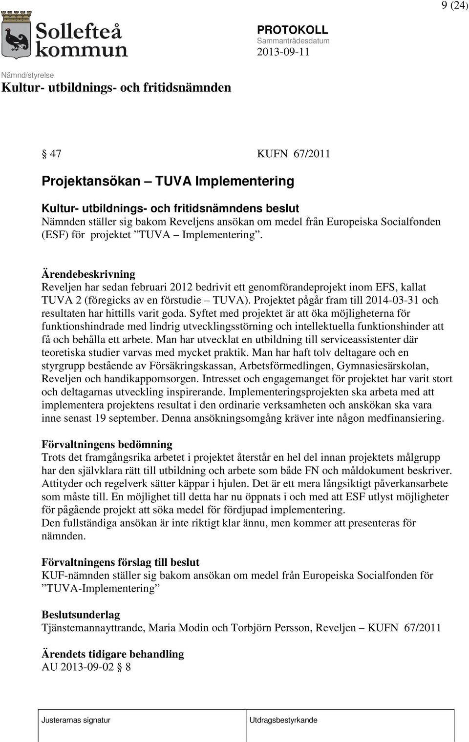 Projektet pågår fram till 2014-03-31 och resultaten har hittills varit goda.