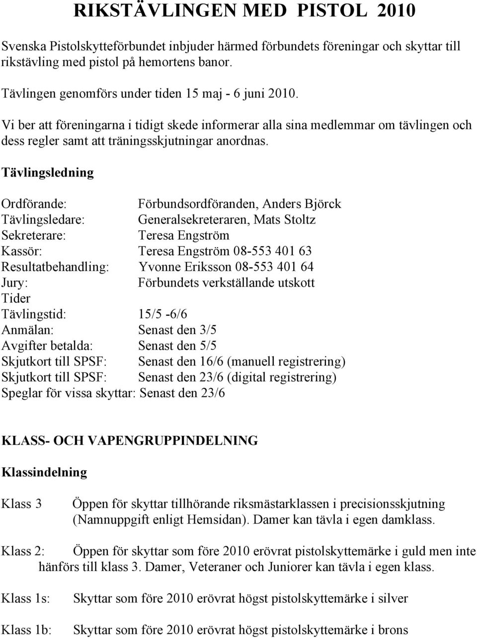 Tävlingsledning Ordförande: Förbundsordföranden, Anders Björck Tävlingsledare: Generalsekreteraren, Mats Stoltz Sekreterare: Teresa Engström Kassör: Teresa Engström 08-553 401 63 Resultatbehandling: