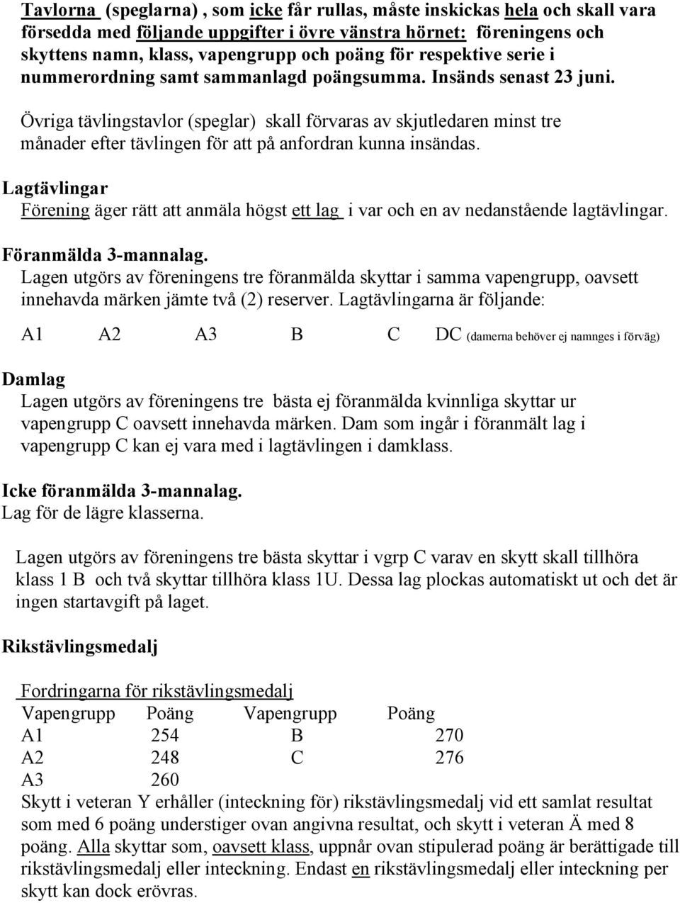 Övriga tävlingstavlor (speglar) skall förvaras av skjutledaren minst tre månader efter tävlingen för att på anfordran kunna insändas.