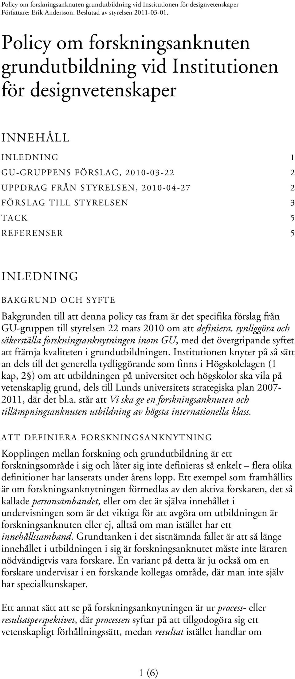 säkerställa forskningsanknytningen inom GU, med det övergripande syftet att främja kvaliteten i grundutbildningen.