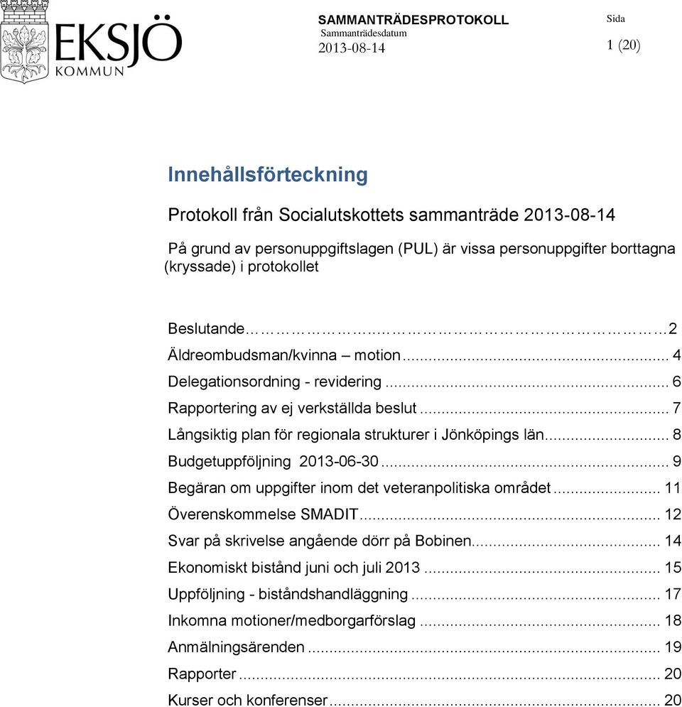 .. 7 Långsiktig plan för regionala strukturer i Jönköpings län... 8 Budgetuppföljning 2013-06-30... 9 Begäran om uppgifter inom det veteranpolitiska området... 11 Överenskommelse SMADIT.