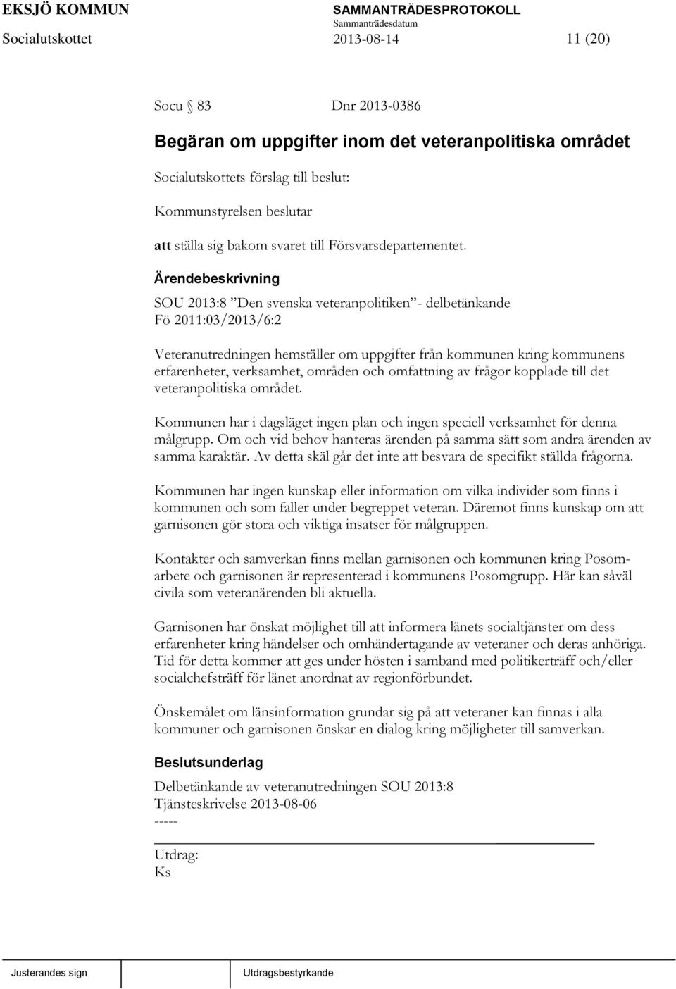 Ärendebeskrivning SOU 2013:8 Den svenska veteranpolitiken - delbetänkande Fö 2011:03/2013/6:2 Veteranutredningen hemställer om uppgifter från kommunen kring kommunens erfarenheter, verksamhet,