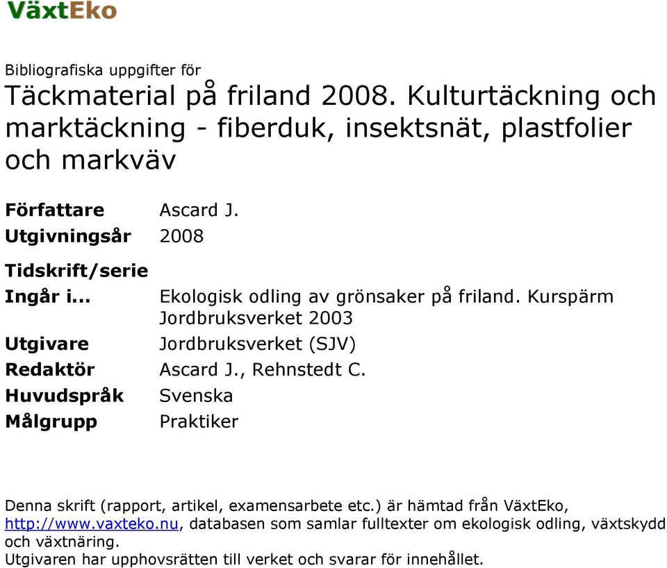 .. Utgivare Ekologisk odling av grönsaker på friland. Kurspärm Jordbruksverket 2003 Jordbruksverket (SJV) Redaktör Ascard J., Rehnstedt C.