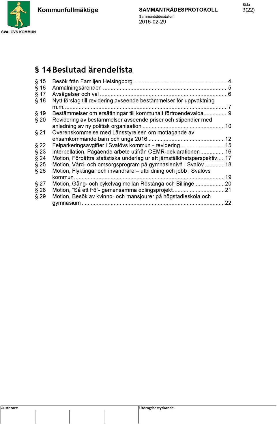 .. 12 22 Felparkeringsavgifter i Svalövs kommun - revidering... 15 23 Interpellation, Pågående arbete utifrån CEMR-deklarationen.