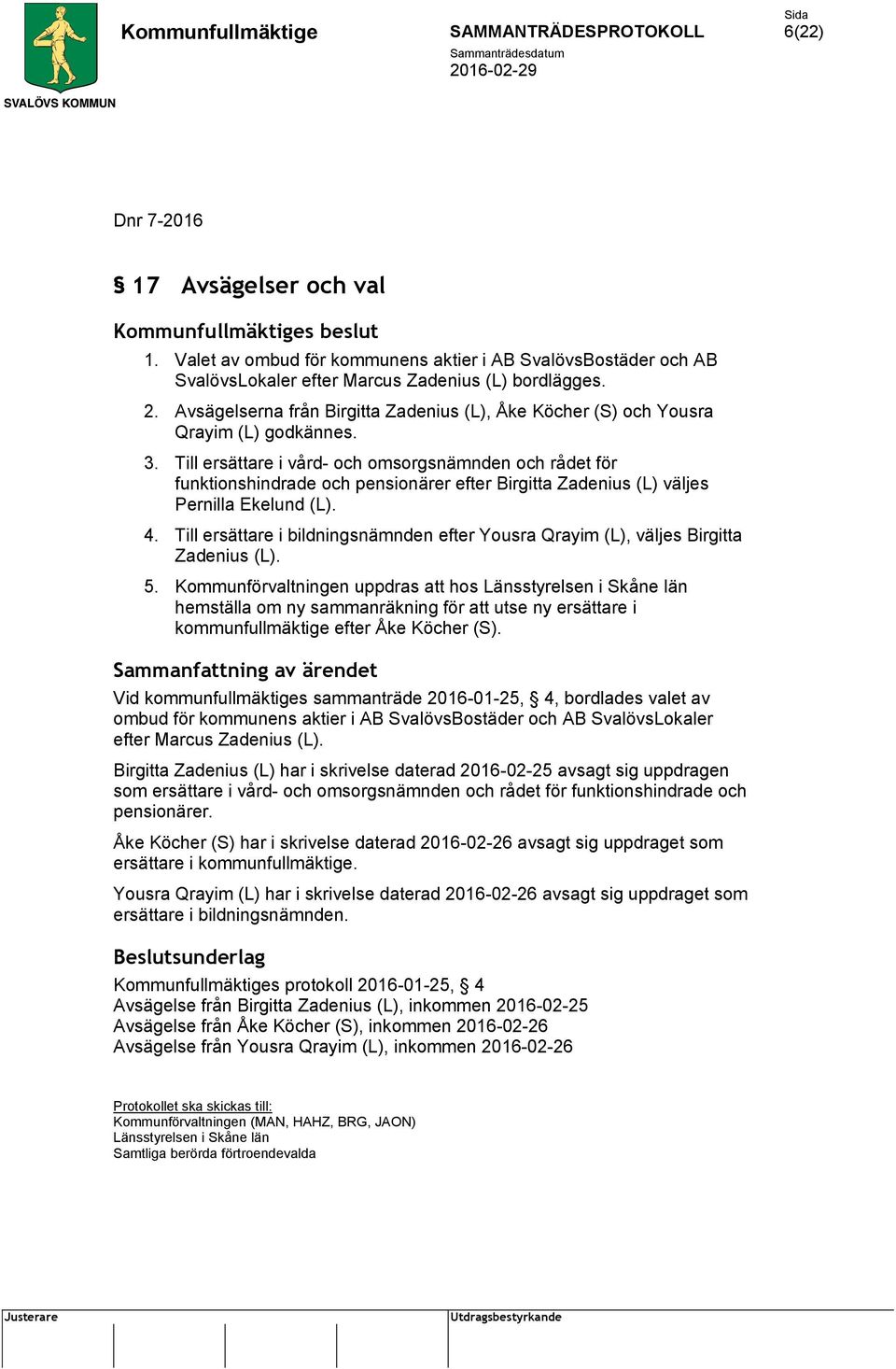 Till ersättare i vård- och omsorgsnämnden och rådet för funktionshindrade och pensionärer efter Birgitta Zadenius (L) väljes Pernilla Ekelund (L). 4.