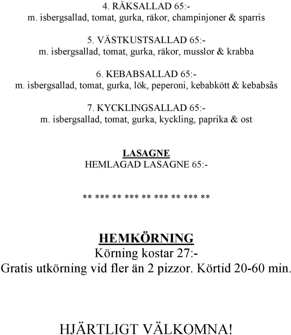 isbergsallad, tomat, gurka, lök, peperoni, kebabkött & kebabsås 7. KYCKLINGSALLAD 65:- m.