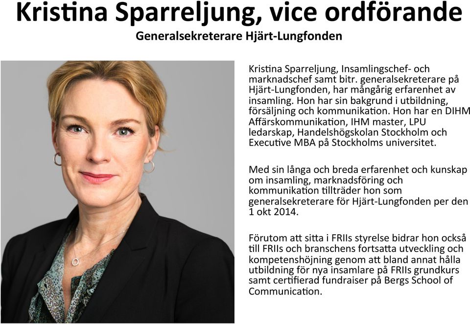 Hon har en DIHM Aﬀärskommunika/on, IHM master, LPU ledarskap, Handelshögskolan Stockholm och Execu/ve MBA på Stockholms universitet.