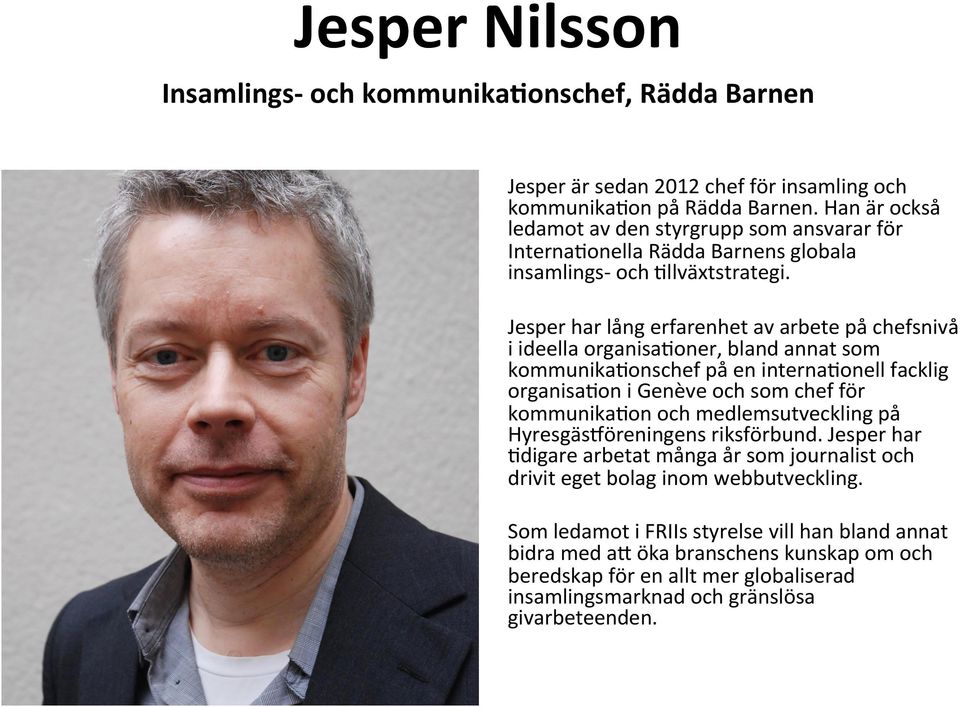 Jesper har lång erfarenhet av arbete på chefsnivå i ideella organisa/oner, bland annat som kommunika/onschef på en interna/onell facklig organisa/on i Genève och som chef för kommunika/on och