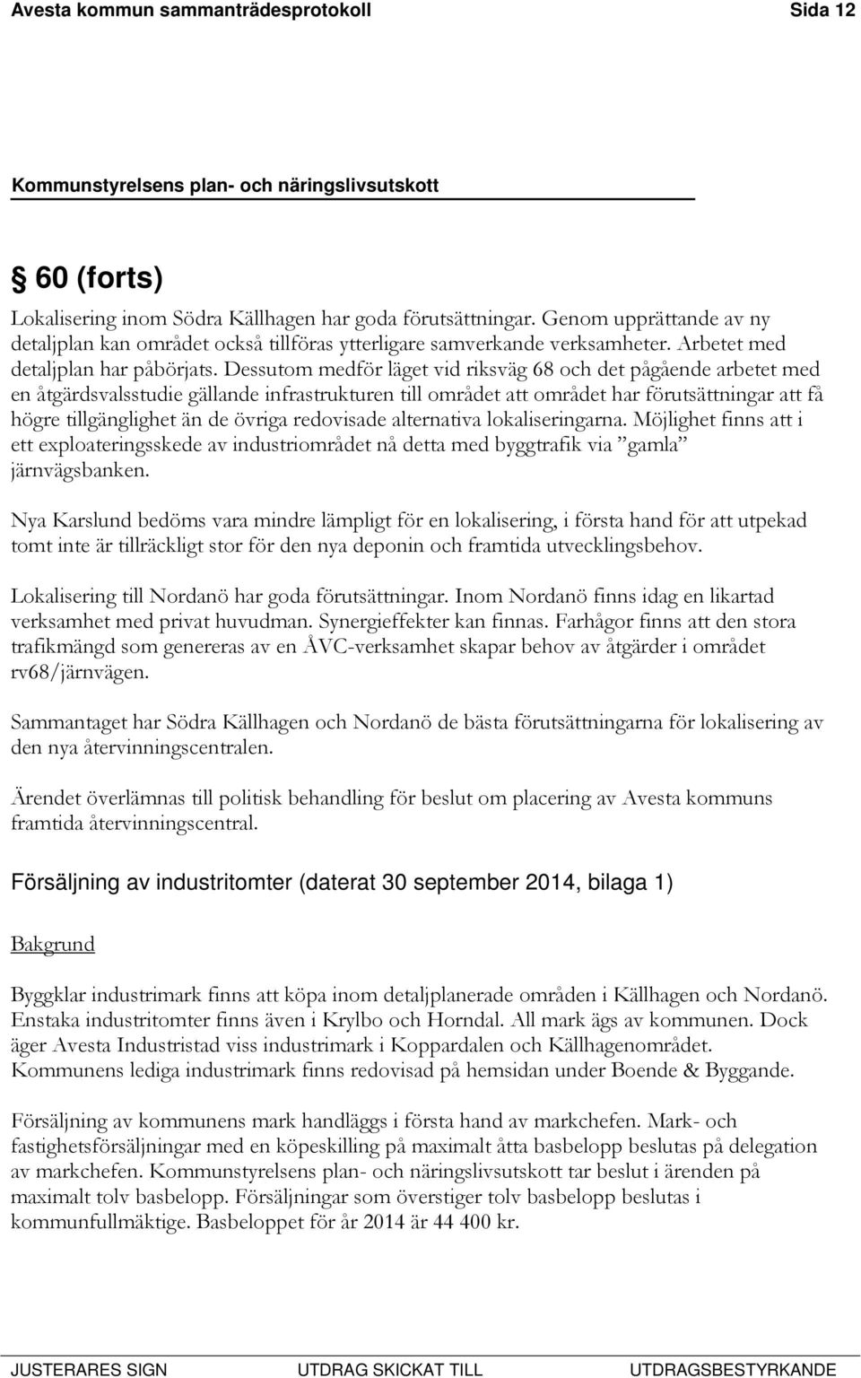 Dessutom medför läget vid riksväg 68 och det pågående arbetet med en åtgärdsvalsstudie gällande infrastrukturen till området att området har förutsättningar att få högre tillgänglighet än de övriga