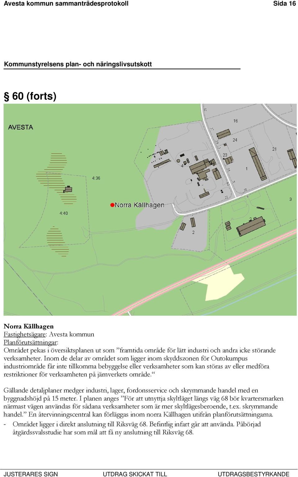 Inom de delar av området som ligger inom skyddszonen för Outokumpus industriområde får inte tillkomma bebyggelse eller verksamheter som kan störas av eller medföra restriktioner för verksamheten på