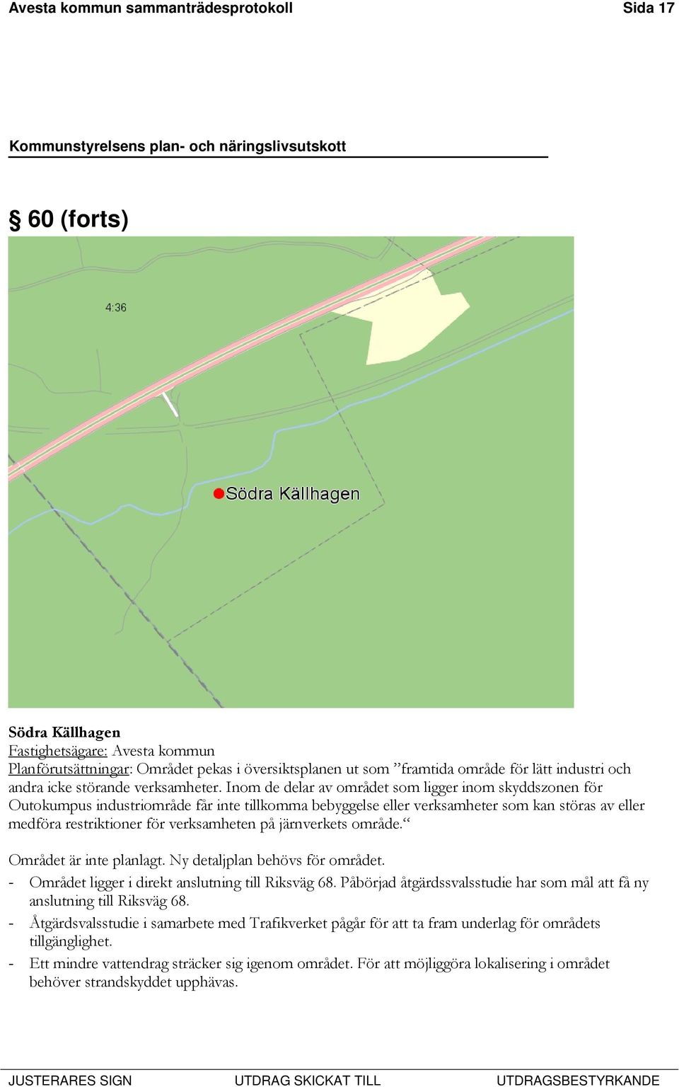 Inom de delar av området som ligger inom skyddszonen för Outokumpus industriområde får inte tillkomma bebyggelse eller verksamheter som kan störas av eller medföra restriktioner för verksamheten på