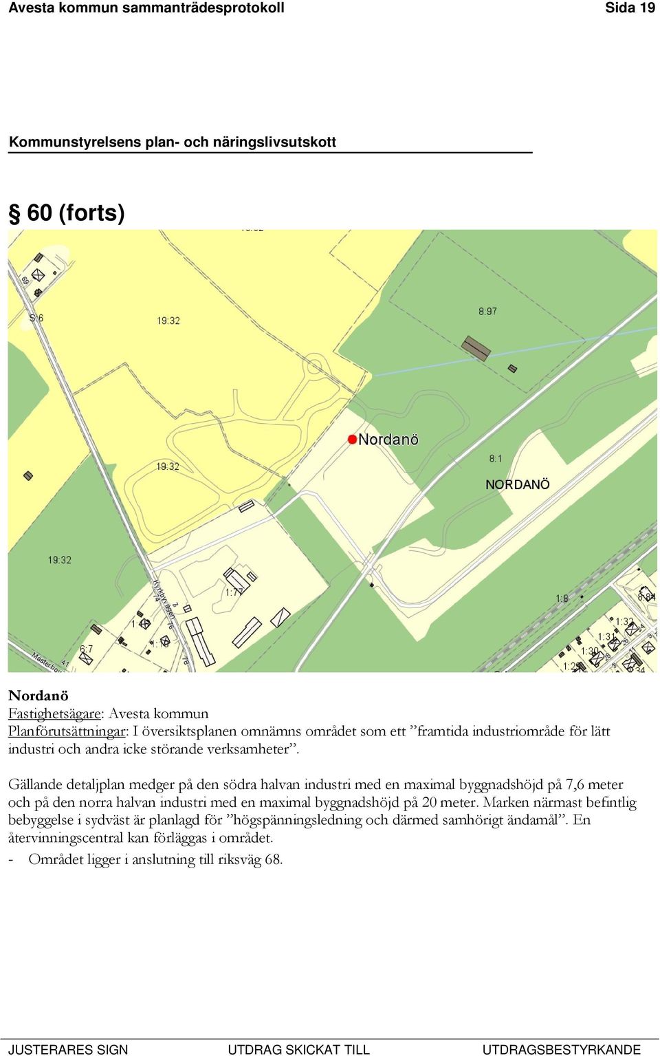 Gällande detaljplan medger på den södra halvan industri med en maximal byggnadshöjd på 7,6 meter och på den norra halvan industri med en maximal