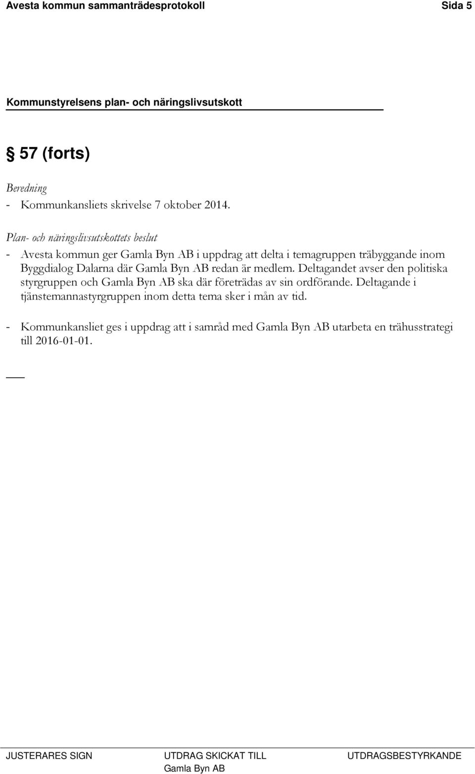 där Gamla Byn AB redan är medlem. Deltagandet avser den politiska styrgruppen och Gamla Byn AB ska där företrädas av sin ordförande.