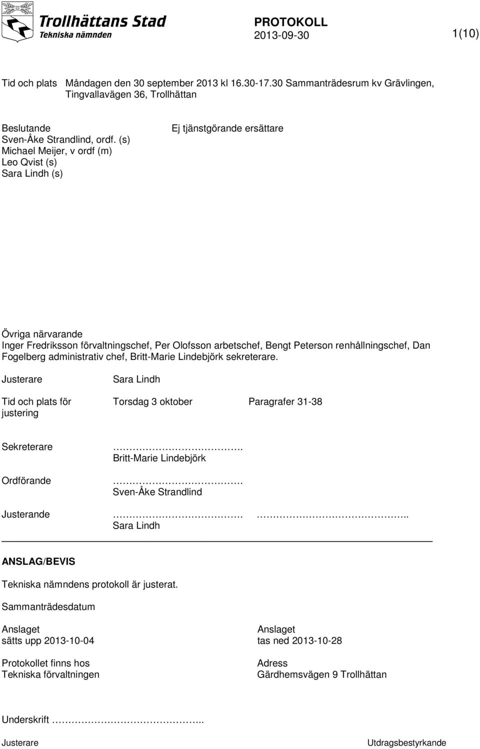 Dan Fogelberg administrativ chef, Britt-Marie Lindebjörk sekreterare. Tid och plats för justering Sara Lindh Torsdag 3 oktober Paragrafer 31-38 Sekreterare Ordförande. Britt-Marie Lindebjörk. Sven-Åke Strandlind Justerande.