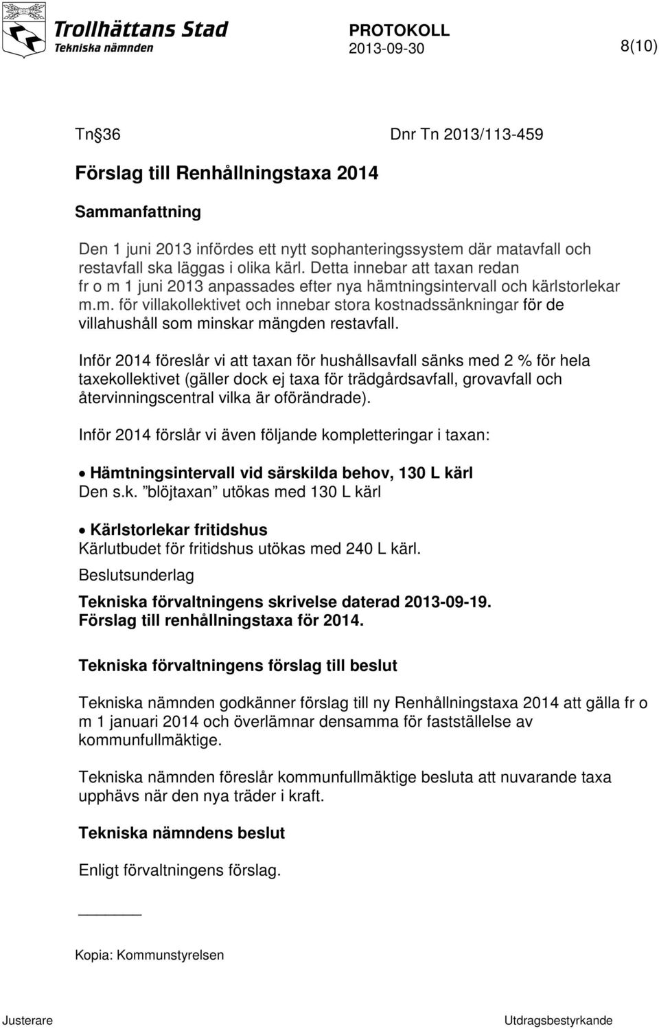 Inför 2014 föreslår vi att taxan för hushållsavfall sänks med 2 % för hela taxekollektivet (gäller dock ej taxa för trädgårdsavfall, grovavfall och återvinningscentral vilka är oförändrade).