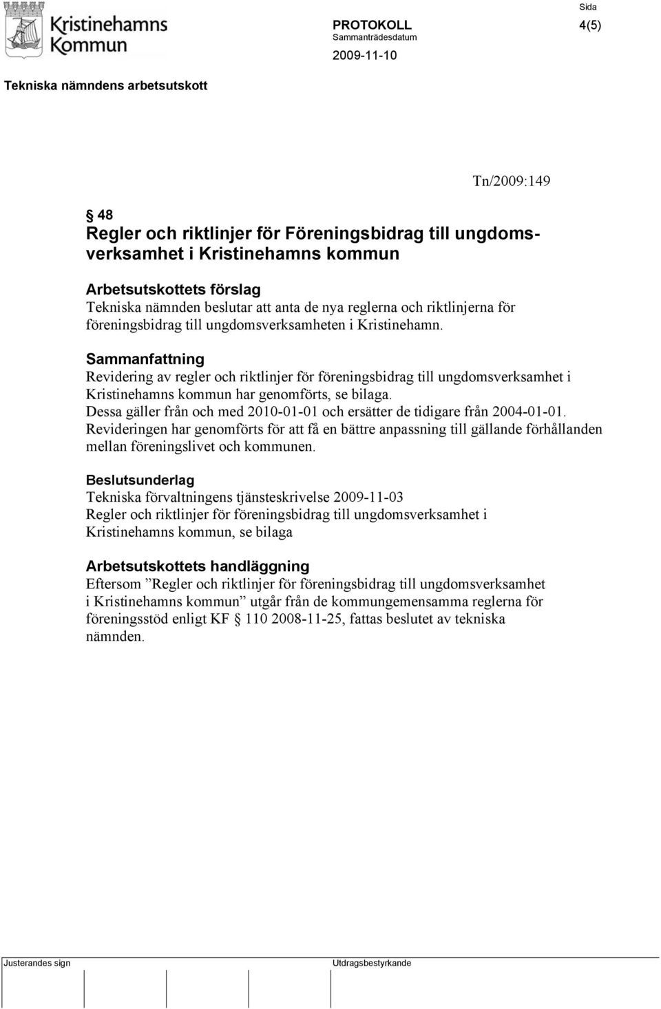 Sammanfattning Revidering av regler och riktlinjer för föreningsbidrag till ungdomsverksamhet i Kristinehamns kommun har genomförts, se bilaga.