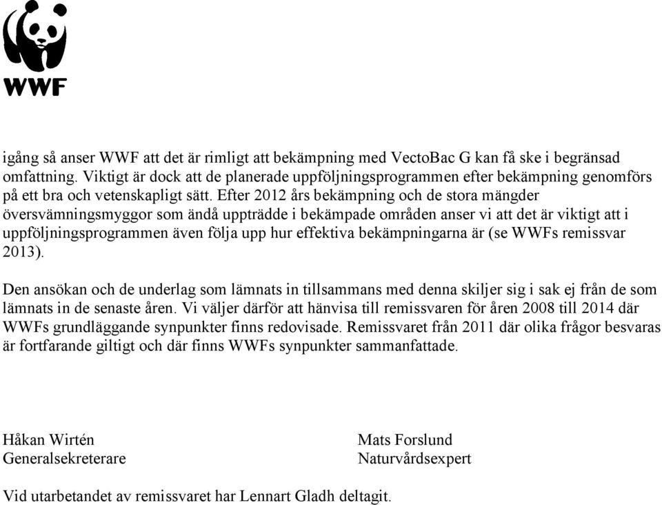 Efter 2012 års bekämpning och de stora mängder översvämningsmyggor som ändå uppträdde i bekämpade områden anser vi att det är viktigt att i uppföljningsprogrammen även följa upp hur effektiva