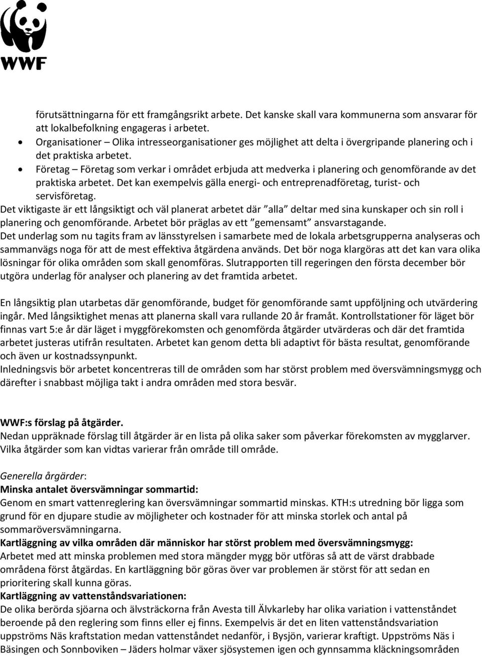 Företag Företag som verkar i området erbjuda att medverka i planering och genomförande av det praktiska arbetet. Det kan exempelvis gälla energi- och entreprenadföretag, turist- och servisföretag.