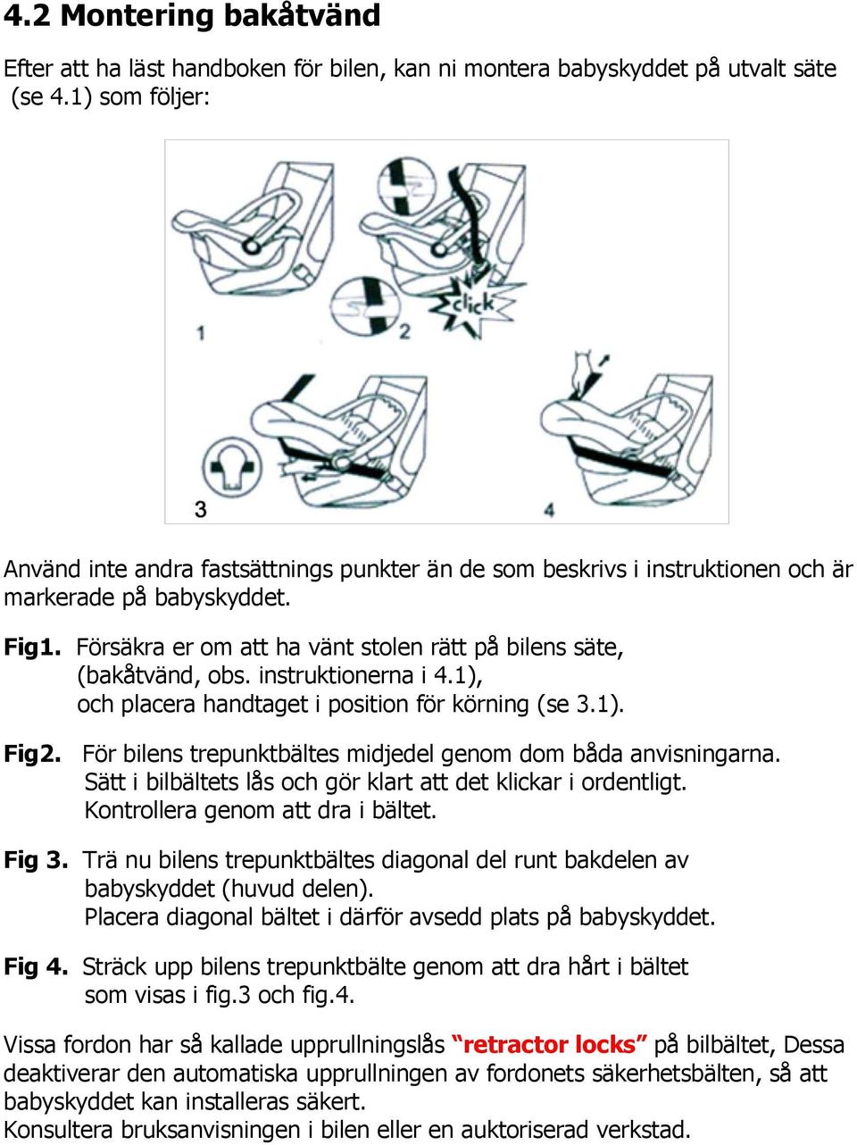 instruktionerna i 4.1), och placera handtaget i position för körning (se 3.1). Fig2. För bilens trepunktbältes midjedel genom dom båda anvisningarna.