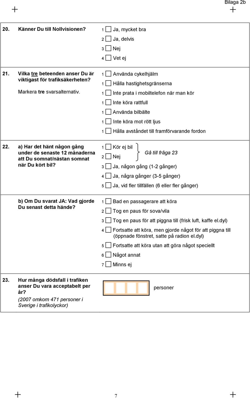 22. a) Har det hänt någon gång under de senaste 12 månaderna att Du somnat/nästan somnat när Du kört bil?