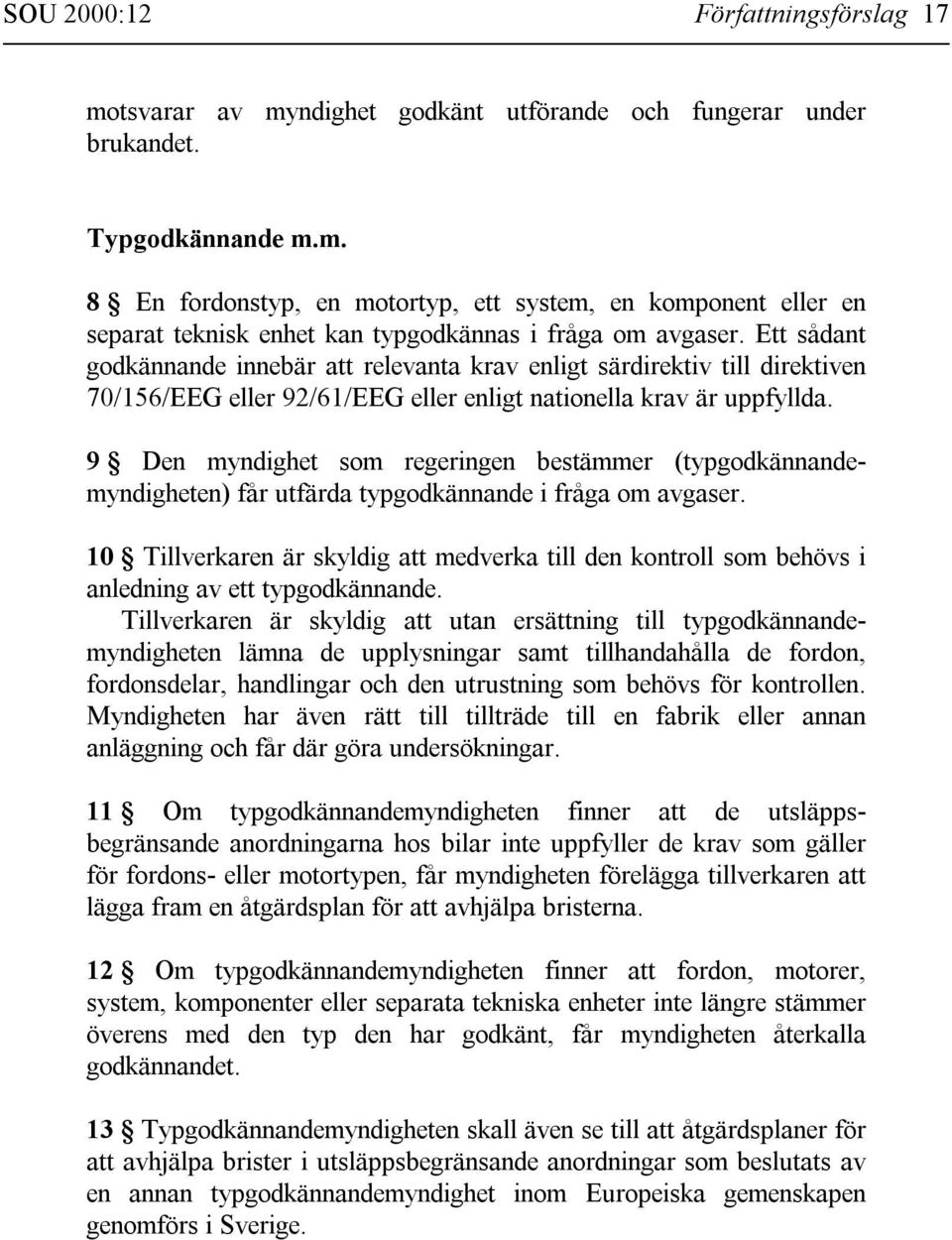 9 Den myndighet som regeringen bestämmer (typgodkännandemyndigheten) får utfärda typgodkännande i fråga om avgaser.