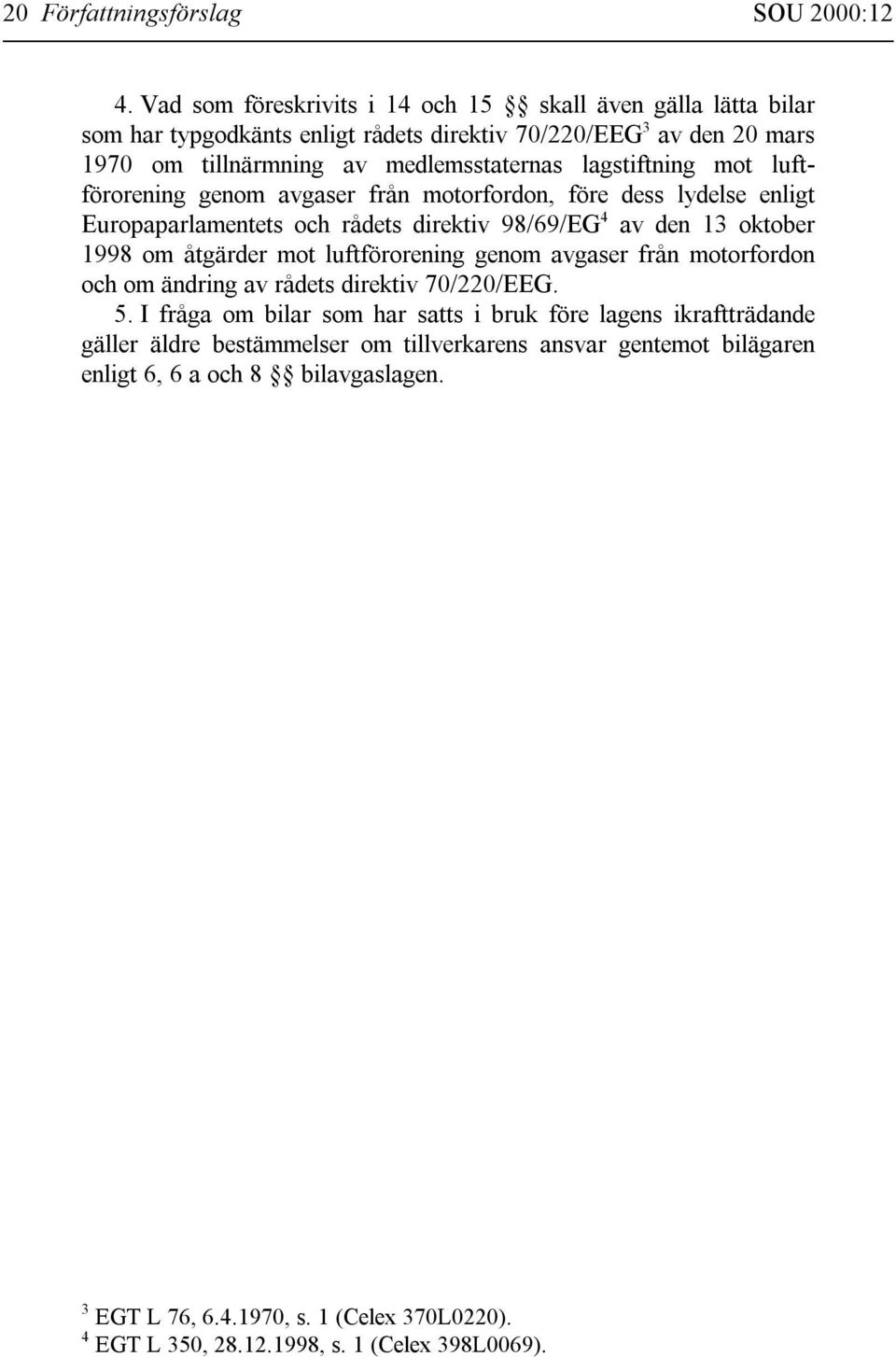 mot luftförorening genom avgaser från motorfordon, före dess lydelse enligt Europaparlamentets och rådets direktiv 98/69/EG 4 av den 13 oktober 1998 om åtgärder mot luftförorening genom