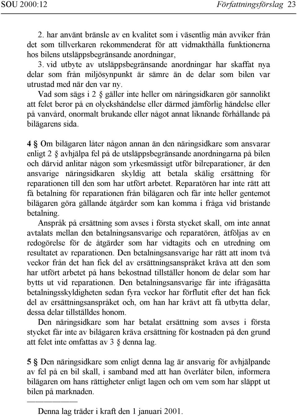 vid utbyte av utsläppsbegränsande anordningar har skaffat nya delar som från miljösynpunkt är sämre än de delar som bilen var utrustad med när den var ny.