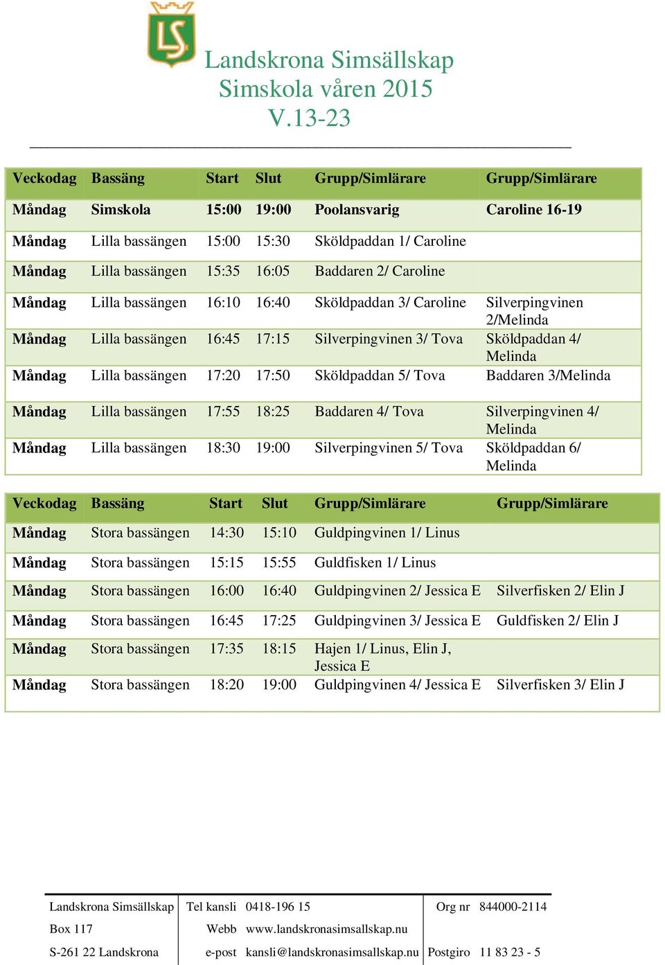 18:30 19:00 Silverpingvinen 5/ Tova Sköldpaddan 6/ Måndag 14:30 15:10 Guldpingvinen 1/ Linus Måndag 15:15 15:55 Guldfisken 1/ Linus Måndag 16:00 16:40 Guldpingvinen 2/ Jessica E Silverfisken