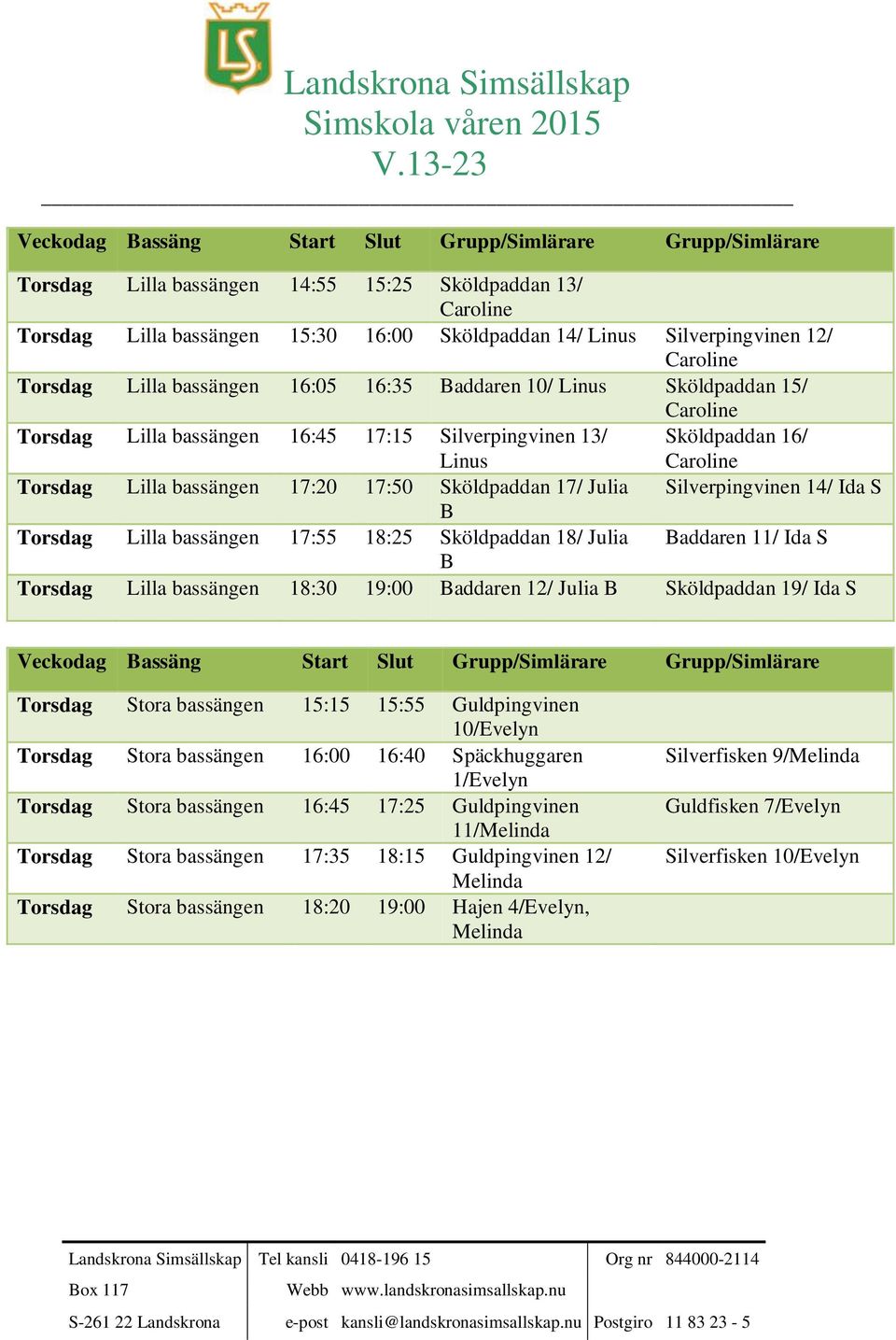 18:25 Sköldpaddan 18/ Julia Baddaren 11/ Ida S B Torsdag Lilla 18:30 19:00 Baddaren 12/ Julia B Sköldpaddan 19/ Ida S Torsdag 15:15 15:55 Guldpingvinen 10/ Torsdag 16:00