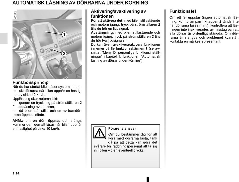 Du kan även avaktivera/aktivera funktionen i menyn på flerfunktionsskärmen 1 (se avsnittet Meny för personliga funktionsinställningar i kapitel 1, funktionen Automatisk låsning av dörrar under