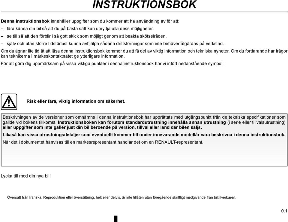 Om du ägnar lite tid åt att läsa denna instruktionsbok kommer du att få del av viktig information och tekniska nyheter.