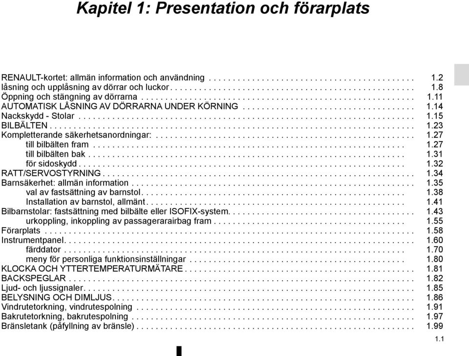 ........................................................................... 1.23 Kompletterande säkerhetsanordningar:...................................................... 1.27 till bilbälten fram................................................................. 1.27 till bilbälten bak.