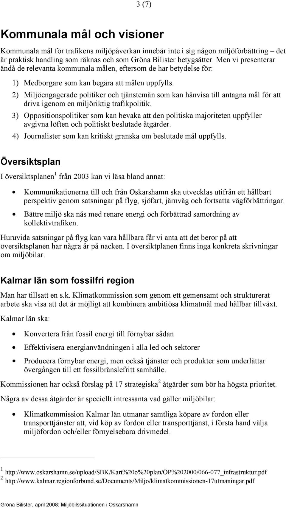 2) Miljöengagerade politiker och tjänstemän som kan hänvisa till antagna mål för att driva igenom en miljöriktig trafikpolitik.