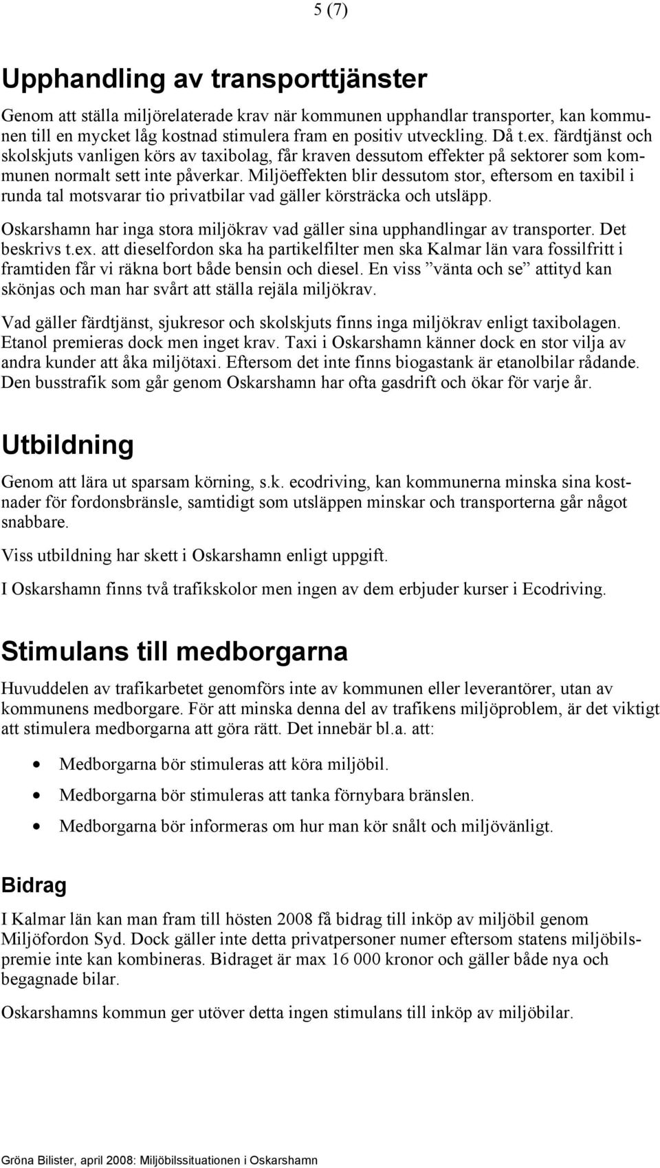 Miljöeffekten blir dessutom stor, eftersom en taxibil i runda tal motsvarar tio privatbilar vad gäller körsträcka och utsläpp.