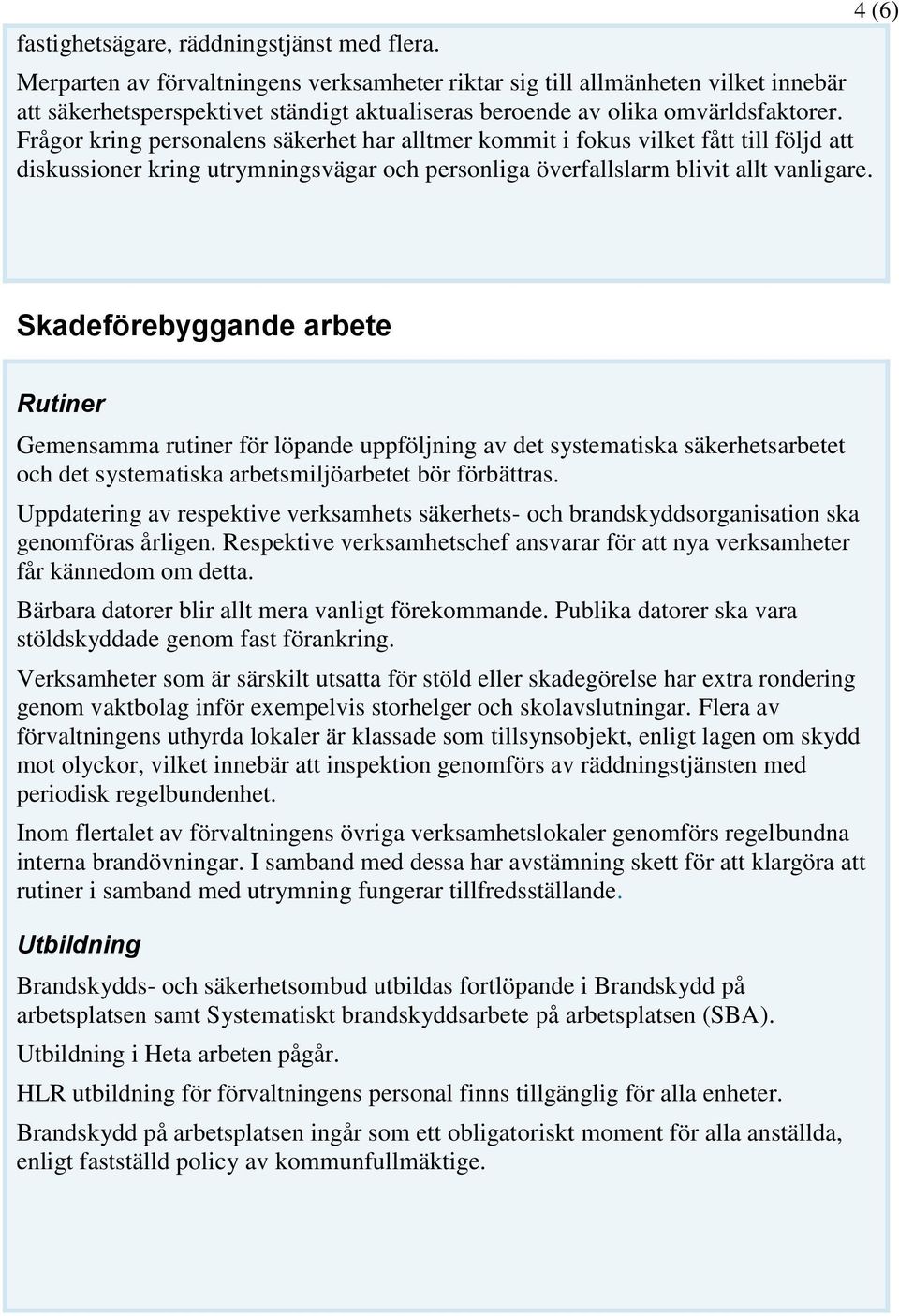 Frågor kring personalens säkerhet har alltmer kommit i fokus vilket fått till följd att diskussioner kring utrymningsvägar och personliga överfallslarm blivit allt vanligare.