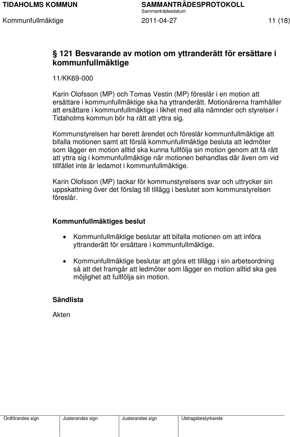 Kommunstyrelsen har berett ärendet och föreslår kommunfullmäktige att bifalla motionen samt att förslå kommunfullmäktige besluta att ledmöter som lägger en motion alltid ska kunna fullfölja sin