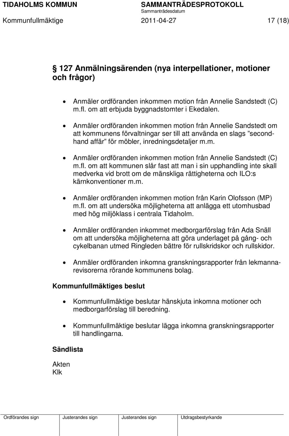 Anmäler ordföranden inkommen motion från Annelie Sandstedt om att kommunens förvaltningar ser till att använda en slags secondhand affär för möbler, inredningsdetaljer m.m. Anmäler ordföranden inkommen motion från Annelie Sandstedt (C) m.