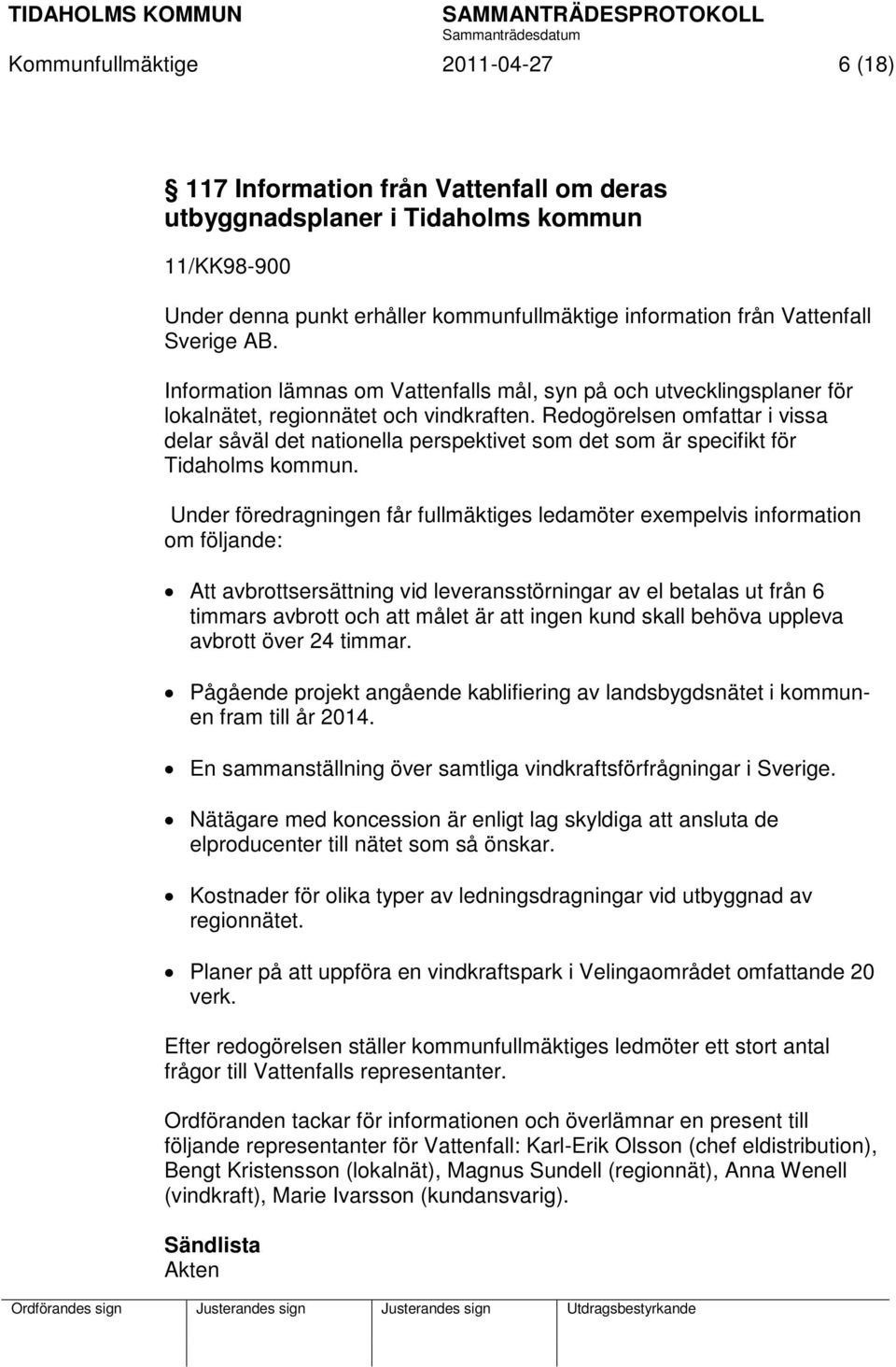 Redogörelsen omfattar i vissa delar såväl det nationella perspektivet som det som är specifikt för Tidaholms kommun.