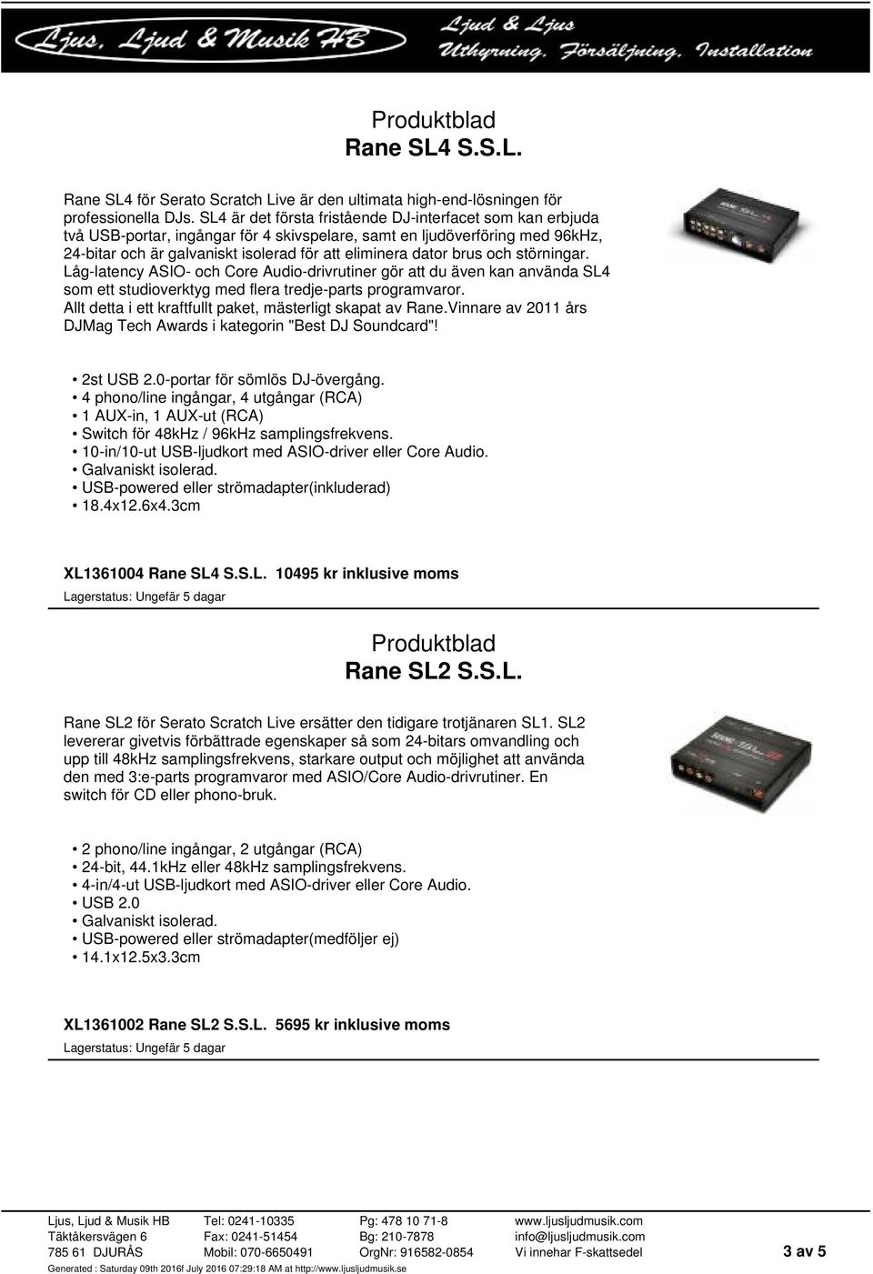 brus och störningar. Låg-latency ASIO- och Core Audio-drivrutiner gör att du även kan använda SL4 som ett studioverktyg med flera tredje-parts programvaror.