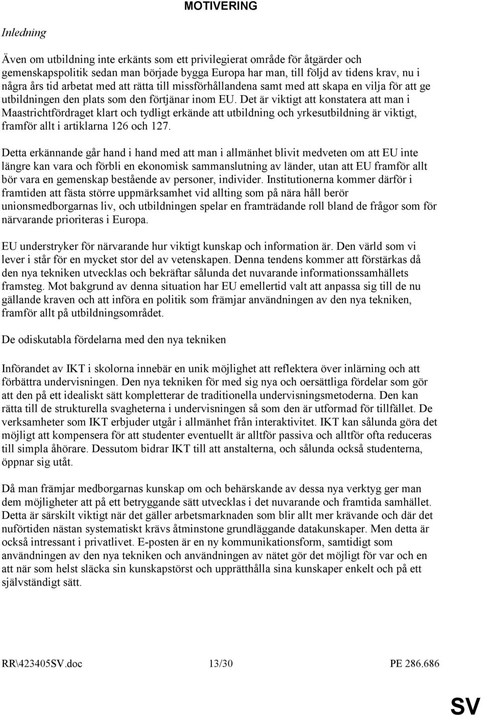 Det är viktigt att konstatera att man i Maastrichtfördraget klart och tydligt erkände att utbildning och yrkesutbildning är viktigt, framför allt i artiklarna 126 och 127.