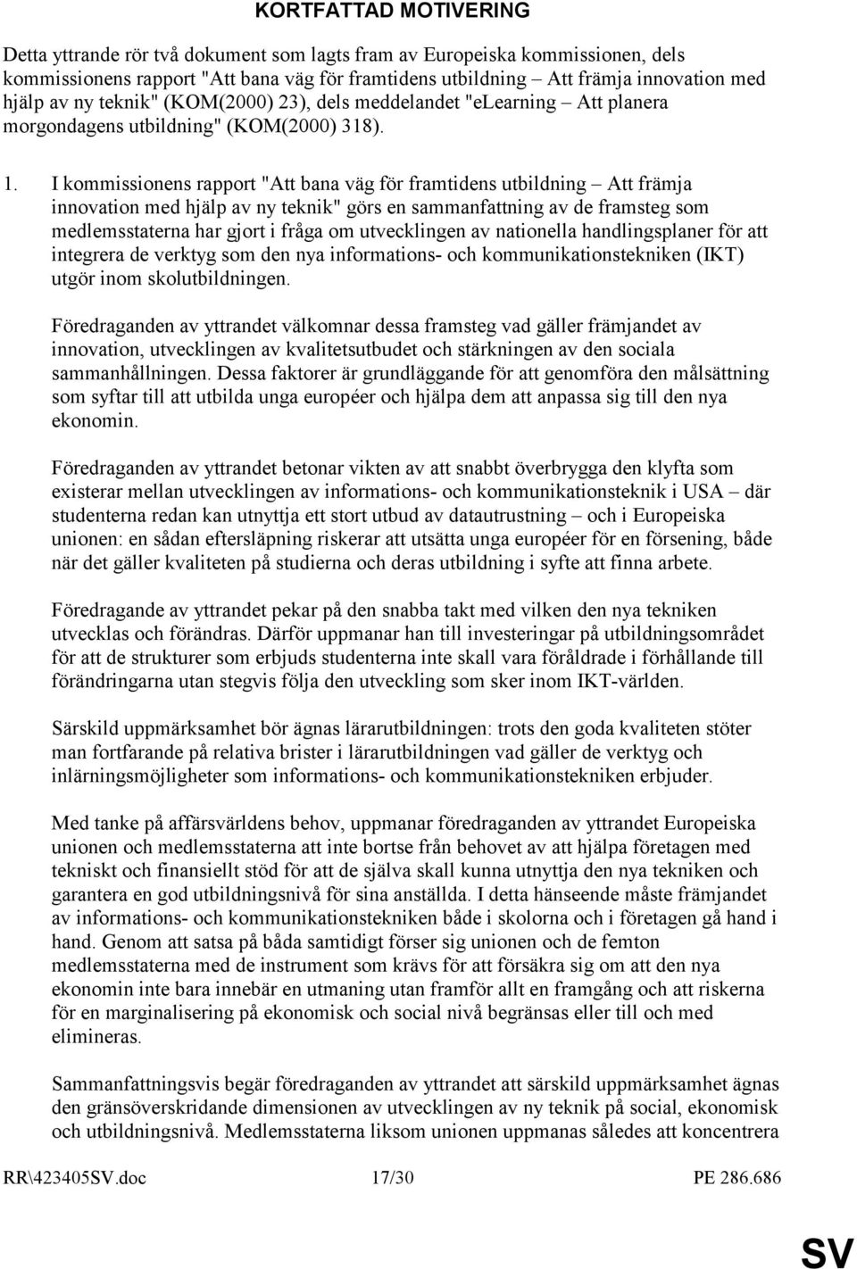 I kommissionens rapport "Att bana väg för framtidens utbildning Att främja innovation med hjälp av ny teknik" görs en sammanfattning av de framsteg som medlemsstaterna har gjort i fråga om