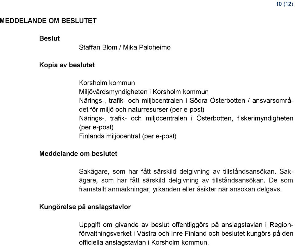 Sakägare, som har fått särskild delgivning av tillståndsansökan. Sakägare, som har fått särskild delgivning av tillståndsansökan.