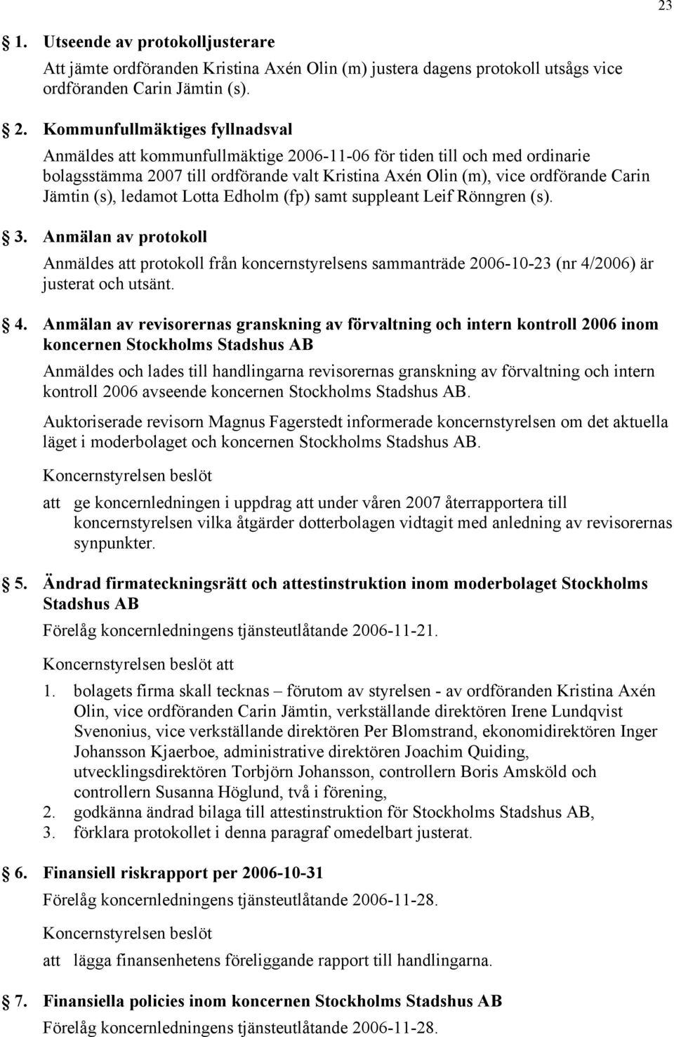 (s), ledamot Lotta Edholm (fp) samt suppleant Leif Rönngren (s). 3. Anmälan av protokoll Anmäldes att protokoll från koncernstyrelsens sammanträde 2006-10-23 (nr 4/